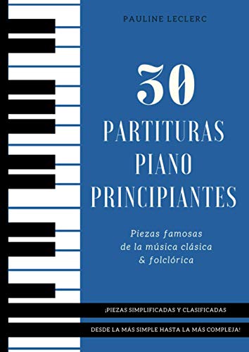 30 Partituras Piano Principiantes: Piezas Famosas Simplificadas de la MÃºsica ClÃ¡sica & FolclÃ³rica - Libro para Pianistas Principiantes