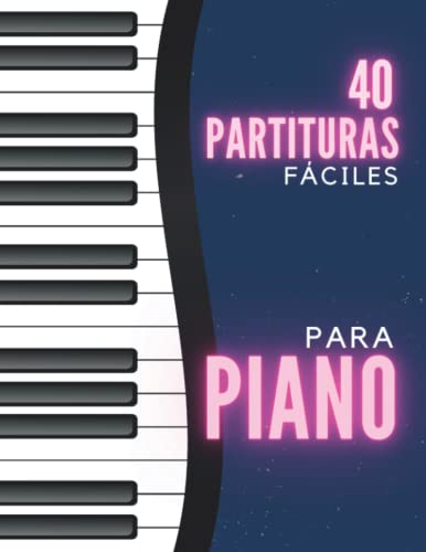 40 Partituras FÃ¡ciles para Piano y Teclado: Aprende a tocar el Piano con 40 Piezas ClÃ¡sicas Aptas para Principiantes