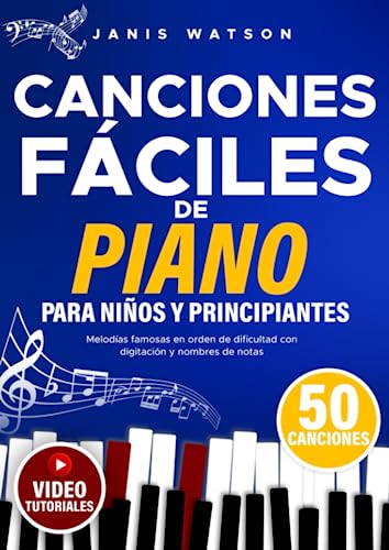 Canciones Fáciles de Piano para y Niños Principiantes: Melodías Famosas en Orden de Dificultad con Digitación y Nombres de Notas (Partituras Fáciles de Piano para Niños y Principiantes)