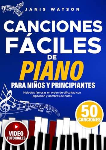 Canciones FÃ¡ciles de Piano para y NiÃ±os Principiantes: MelodÃ­as Famosas en Orden de Dificultad con DigitaciÃ³n y Nombres de Notas (Partituras FÃ¡ciles de Piano para NiÃ±os y Principiantes)